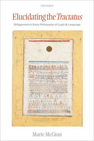 Title: Elucidating the Tractatus: Wittgenstein's Early Philosophy of Language and Logic, Author: Marie McGinn