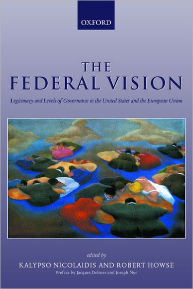 The Federal Vision: Legitimacy and Levels of Governance in the US and EU