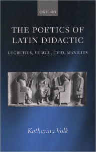 Title: The Poetics of Latin Didactic: Lucretius, Vergil, Ovid, Manilius, Author: Katharina Volk
