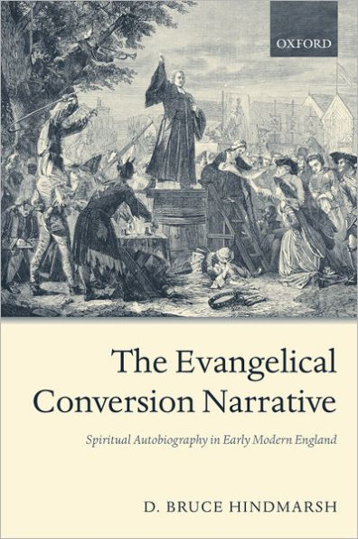 The Evangelical Conversion Narrative: Spiritual Autobiography in Early Modern England