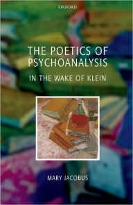 Title: The Poetics of Psychoanalysis: In the Wake of Klein, Author: Mary Jacobus