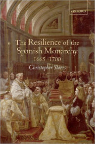 Title: The Resilience of the Spanish Monarchy 1665-1700, Author: Christopher  Storrs