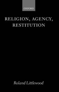 Title: Religion, Agency, Restitution, Author: Roland Littlewood