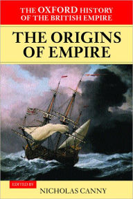 Title: The Oxford History of the British Empire: Volume I: The Origins of Empire: British Overseas Enterprise to the Close of the Seventeenth Century / Edition 1, Author: Nicholas Canny