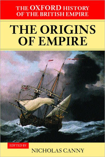 The Oxford History of the British Empire: Volume I: The Origins of Empire: British Overseas Enterprise to the Close of the Seventeenth Century / Edition 1