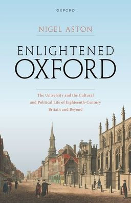 Enlightened Oxford: the University and Cultural Political Life of Eighteenth-Century Britain Beyond
