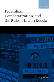 Title: Federalism, Democratization, and the Rule of Law in Russia, Author: Jeffrey Kahn
