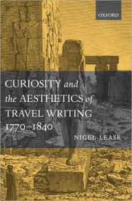 Title: Curiosity and the Aesthetics of Travel Writing, 1770-1840: `From an Antique Land', Author: Nigel Leask