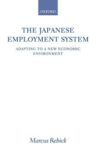 Title: The Japanese Employment System: Adapting to a New Economic Environment, Author: Marcus Rebick