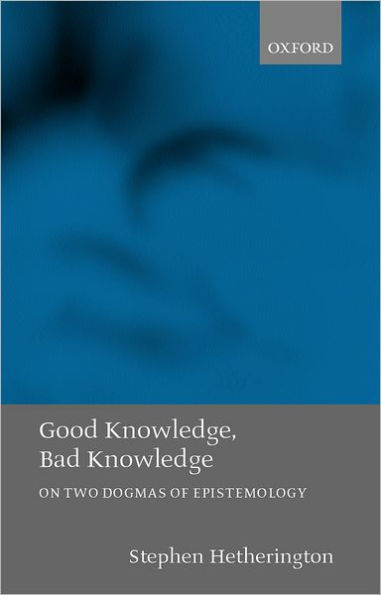 Good Knowledge, Bad Knowledge: On Two Dogmas of Epistemology