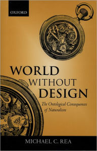 Title: World without Design: The Ontological Consequences of Naturalism, Author: Michael C. Rea