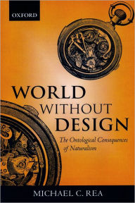 Title: World without Design: The Ontological Consequences of Naturalism / Edition 1, Author: Michael C. Rea