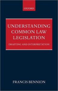 Title: Understanding Common Law Legislation: Drafting and Interpretation, Author: F. A. R. Bennion