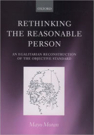 Title: Rethinking the Reasonable Person: An Egalitarian Reconstruction of the Objective Standard, Author: Mayo Moran