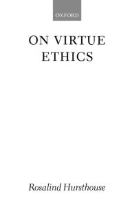 Title: On Virtue Ethics / Edition 1, Author: Rosalind Hursthouse