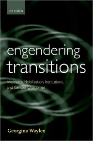 Title: Engendering Transitions: Women's Mobilization, Institutions and Gender Outcomes, Author: Georgina Waylen