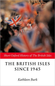 Title: The British Isles Since 1945 / Edition 1, Author: Kathleen Burk