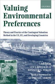 Title: Valuing Environmental Preferences: Theory and Practice of the Contingent Valuation Method in the US, EU, and Developing Countries / Edition 1, Author: Ian J. Bateman