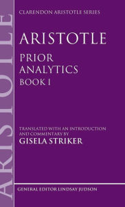 Title: Aristotle's Prior Analytics book I: Translated with an introduction and commentary, Author: Gisela Striker