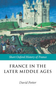 Title: France in the Later Middle Ages 1200-1500, Author: David Potter