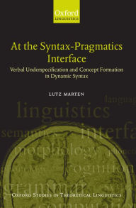 Title: At the Syntax-Pragmatics Interface: Verbal Underspecification and Concept Formation in Dynamic Syntax, Author: Lutz Marten