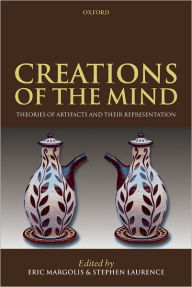 Title: Creations of the Mind: Theories of Artifacts and Their Representation, Author: Eric Margolis