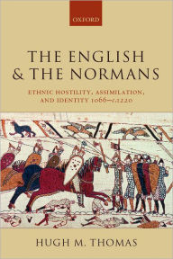 Title: The English and the Normans: Ethnic Hostility, Assimilation, and Identity 1066 - c. 1220, Author: Hugh M. Thomas