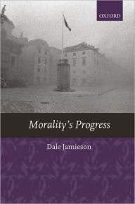 Title: Morality's Progress: Essays on Humans, Other Animals, and the Rest of Nature, Author: Dale Jamieson