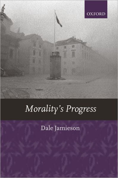 Morality's Progress: Essays on Humans, Other Animals, and the Rest of Nature