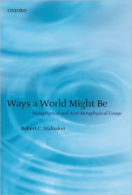 Title: Ways a World Might Be: Metaphysical and Anti-Metaphysical Essays, Author: Robert C. Stalnaker