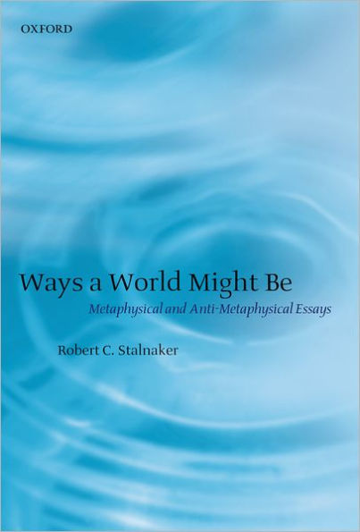 Ways a World Might Be: Metaphysical and Anti-Metaphysical Essays