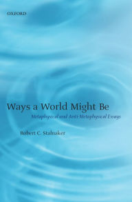 Title: Ways a World Might Be: Metaphysical and Anti-Metaphysical Essays, Author: Robert C. Stalnaker