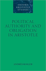 Title: Political Authority and Obligation in Aristotle, Author: Andrïs Rosler