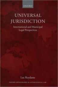 Title: Universal Jurisdiction: International and Municipal Legal Perspectives, Author: Luc Reydams