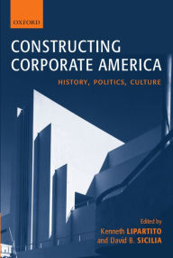Title: Constructing Corporate America: History, Politics, Culture, Author: Kenneth Lipartito