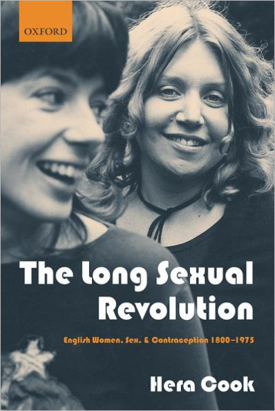 The Long Sexual Revolution: English Women, Sex, and Contraception 1800-1975