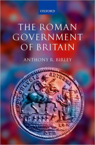 Title: The Roman Government of Britain, Author: Anthony R. Birley