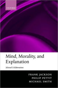 Title: Mind, Morality, and Explanation: Selected Collaborations, Author: Frank Jackson