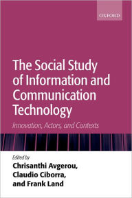 Title: The Social Study of Information and Communication Technology: Innovation, Actors, and Contexts, Author: Chrisanthi Avgerou