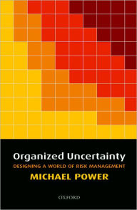 Title: Organized Uncertainty: Designing a World of Risk Management, Author: Michael Power