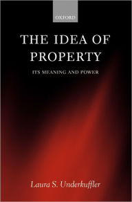 Title: The Idea of Property: Its Meaning and Power, Author: Laura S. Underkuffler