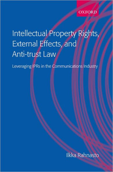 Intellectual Property Rights, External Effects and Anti-Trust Law: Leveraging IPRs in the Communications Industry