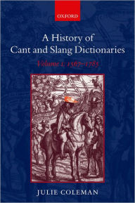 Title: A History of Cant and Slang Dictionaries: Volume I: 1567-1784, Author: Julie Coleman