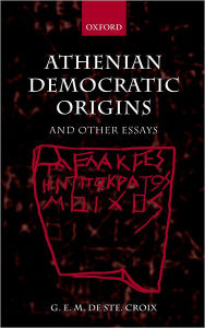 Title: Athenian Democratic Origins: and other essays, Author: G. E. M. de Ste. Croix