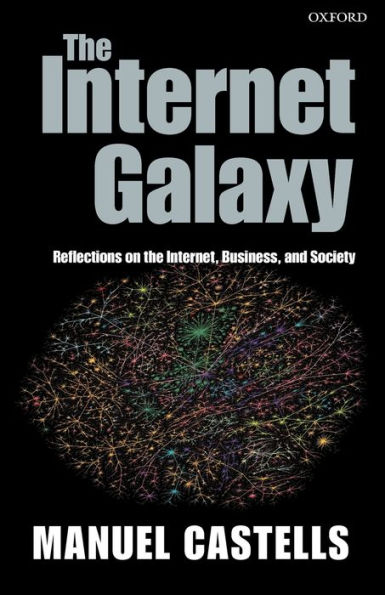 The Internet Galaxy: Reflections on the Internet, Business, and Society / Edition 1
