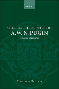 Title: The Collected Letters of A. W. N. Pugin, Author: Margaret Belcher