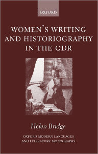 Title: Women's Writing and Historiography in the GDR, Author: Helen Bridge
