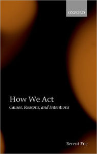 Title: How We Act: Causes, Reasons, and Intentions, Author: Berent Enï