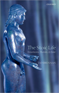 Title: The Stoic Life: Emotions, Duties, and Fate, Author: Tad Brennan