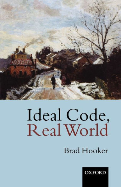 Ideal Code, Real World: A Rule-Consequentialist Theory of Morality / Edition 1